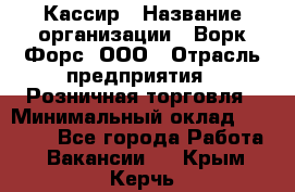 Кассир › Название организации ­ Ворк Форс, ООО › Отрасль предприятия ­ Розничная торговля › Минимальный оклад ­ 28 000 - Все города Работа » Вакансии   . Крым,Керчь